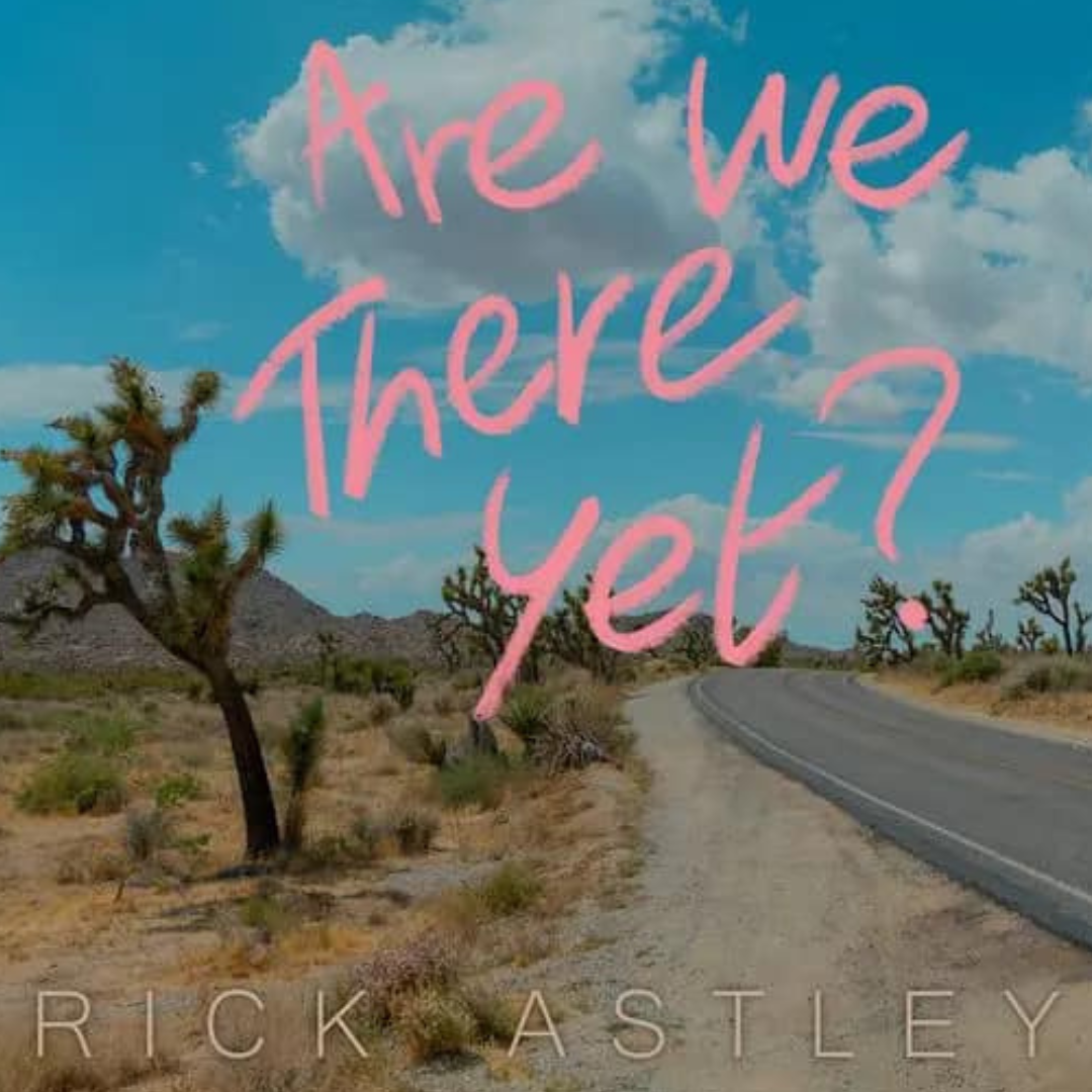 Are We There Yet? – Rick Astley